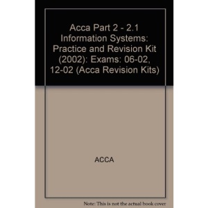 Acca Part 2 - 2.1 Information Systems: Practice and Revision Kit (2002): Exams: 06-02, 12-02 (Acca Revision Kits)
