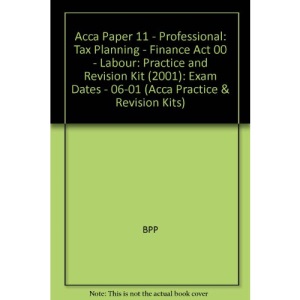 Acca Paper 11 - Professional: Tax Planning - Finance Act 00 - Labour: Practice and Revision Kit (2001): Exam Dates - 06-01: Practice and Revision Kit (2001) (Acca Practice & Revision Kits)