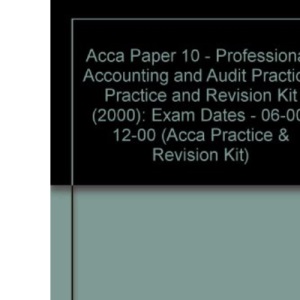 Acca Paper 10 - Professional: Accounting and Audit Practice: Practice and Revision Kit (2000): Exam Dates - 06-00, 12-00 (Acca Practice & Revision Kit)