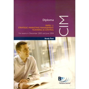 CIM Diploma Paper 11: Strategic Marketing Management: Planning and Control for exams in December 2003 and June 2004 - Study Text (CIM Study Text)