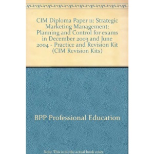 CIM Diploma Paper 11: Strategic Marketing Management: Planning and Control for exams in December 2003 and June 2004 - Practice and Revision Kit (CIM Revision Kits)