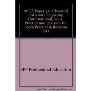 ACCA Paper 3.6 Advanced Corporate Reporting (International) 2005: Practice and Revision Kit (Acca Practice & Revision Kit)