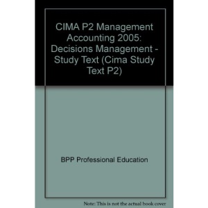 CIMA P2 Management Accounting 2005: Decisions Management - Study Text (Cima Study Text P2)