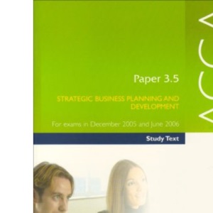 ACCA Paper 3.5 Strategic Business Planning and Development 2005: Study Text (ACCA Paper 3.5 Strategic Business Planning and Development: Study Text)
