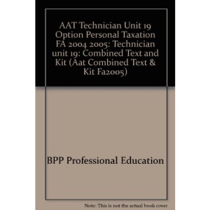 AAT Technician Unit 19 Option Personal Taxation FA 2004 2005: Technician unit 19: Combined Text and Kit (Aat Combined Text & Kit Fa2005)