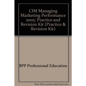 CIM Managing Marketing Performance 2005: Practice and Revision Kit (Practice & Revision Kit)