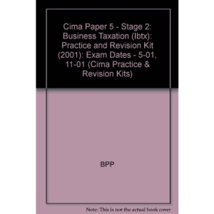 Cima Paper 5 - Stage 2: Business Taxation (Ibtx): Practice and Revision Kit (2001): Exam Dates - 5-01, 11-01: Practice and Revision Kit (2001) (Cima Practice & Revision Kits)