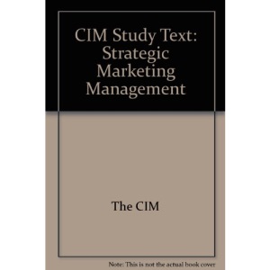CIM Study Text: Strategic Marketing Management