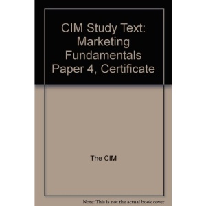 CIM Study Text: Marketing Fundamentals Paper 4, Certificate