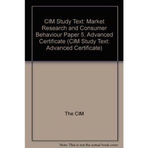 CIM Study Text: Market Research and Consumer Behaviour Paper 5, Advanced Ce