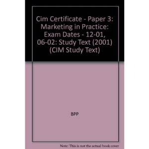Cim Certificate - Paper 3: Marketing in Practice: Study Text (2001): Exam Dates - 12-01, 06-02 (CIM Study Text: Certificate)
