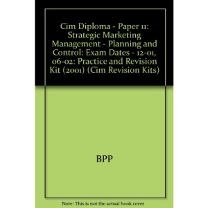 Cim Diploma - Paper 11: Strategic Marketing Management - Planning and Control: Exam Dates - 12-01, 06-02: Practice and Revision Kit (2001) (Cim Revision Kits)