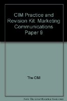 CIM Practice and Revision Kit: Marketing Communications Paper 9