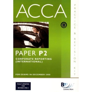 P2 Corporate Reporting (INT): P2: Practice and Revision Kit