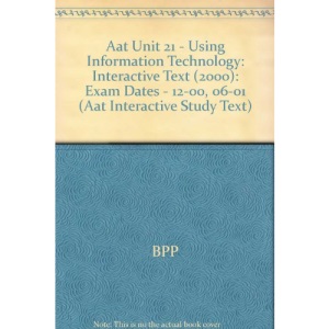 Aat Unit 21 - Using Information Technology: Interactive Text (2000): Exam Dates - 12-00, 06-01: Interactive Text (2000) (Aat Interactive Study Text)