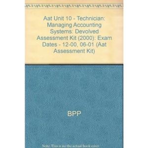 Aat Unit 10 - Technician: Managing Accounting Systems: Devolved Assessment Kit (2000): Exam Dates - 12-00, 06-01: Devolved Assessment Kit (2000) (Aat Assessment Kit)