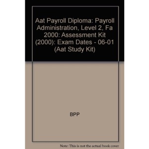 Aat Payroll Diploma: Payroll Administration, Level 2, Fa 2000: Assessment Kit (2000): Exam Dates - 06-01: Assessment Kit (2000) (Aat Study Kit)