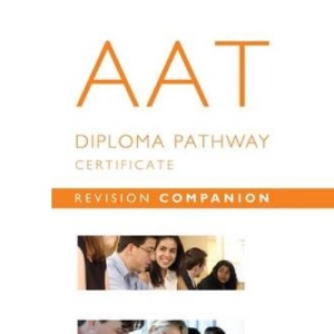 AAT - 34-36 Diploma Pathway 2 Certificate for Accounting Technicians (QCF): Revision Companion