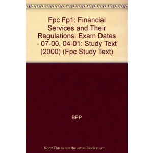 Fpc Fp1: Financial Services and Their Regulations: Exam Dates - 07-00, 04-01: Study Text (2000) (Fpc Study Text)