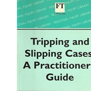 Tripping and Slipping Cases: A Practitioner's Guide (Longman Personal Injury Library)