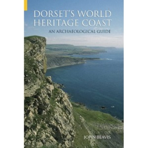 Dorset's World Heritage Coast: An Archaeological Guide (An Archeological Guide)