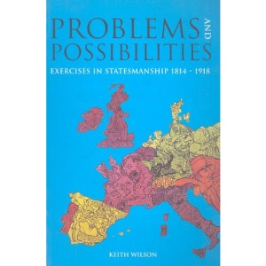 Problems and Possibilities: Exercises in Statesmanship 1814-1918
