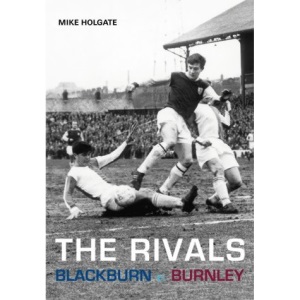The Rivals: Blackburn V. Burnley (Archive Photographs S.)