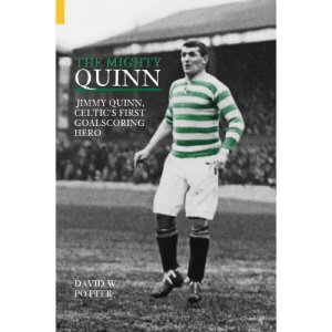 The Mighty Quinn: Jimmy Quinn, Celtic's First Goal Scoring Hero (Archive Photographs S.)