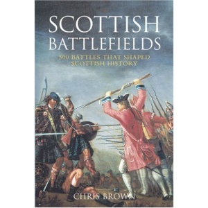 Scottish Battlefields: 500 Battles That Shaped Scottish History: 300 Battlefields That Shaped Scottish History