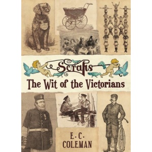 Scraps: The Wit of the Victorians: The Wit, Wisdom and Opinions of the Victorians: Collected from the Periodicals of the Time