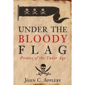 Under the Bloody Flag: Pirates of the Tudor Age