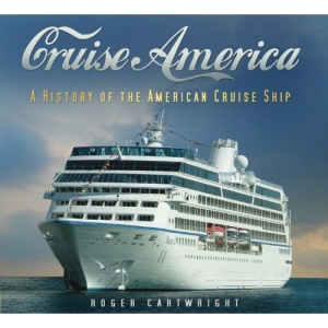 Cruise America: A History of the American Cruise Industry: A History of the American Cruise Ship