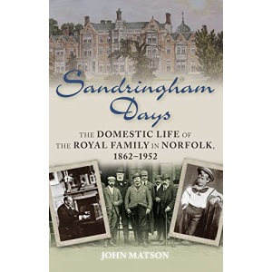 Sandringham Days: The Domestic Life of the Royal Family in Norfolk, 1862-1952