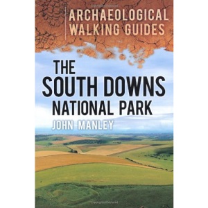 The South Downs National Park: An Archaeological Walking Guide (Archaeological Walking Guides)