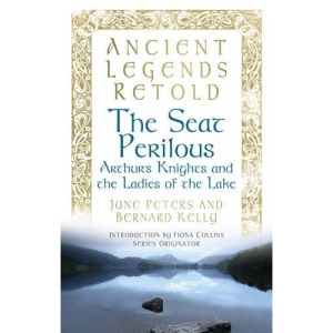 Ancient Legends Retold: The Seat Perilous: Arthur's Knights and the Ladies of the Lake