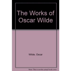 The Works of Oscar Wilde : His Plays, Stories and Poems