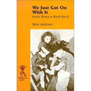 We Just Got on with it: British Women in World War II (Reminiscence)