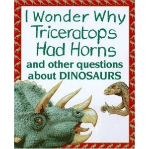 I Wonder Why Triceratops Had Horns: And Other Questions about Dinosaurs
