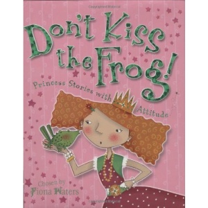 Don't Kiss the Frog!: Princess Stories with Attitude