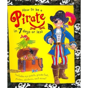 How to Be a Pirate in 7 Days or Less [With Pirate Stickers and Pirate Poster and Pirate Hat, an Eye Patch and Treasure-Map Game]
