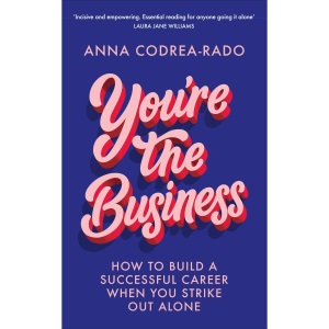 You're the Business: How to Build a Successful Career When You Strike Out Alone