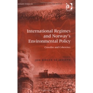International Regimes and Norway's Environmental Policy: Crossfire and Coherence (Ashgate Studies in Environmental Policy and Practice)