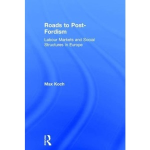 Roads to Post-Fordism: Labour Markets and Social Structures in Europe