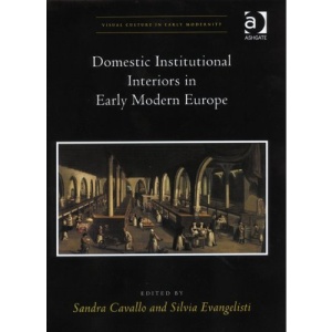 Domestic Institutional Interiors in Early Modern Europe: 5 (Visual Culture in Early Modernity)