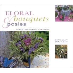 Floral Bouquets and Posies: Delightful Flower Designs for Every Occasion (Natural Inspirations)