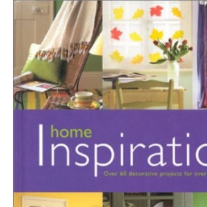 Home Inspirations: Over 60 Decorative Projects for Every Room in the Home