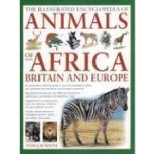 The Illustrated Encyclopedia of Animals of Africa, Britain and Europe: An Authoritative Reference Guide to Over 575 Amphibians, Reptiles and Mammals ... with Over 850 Colour Illustrations