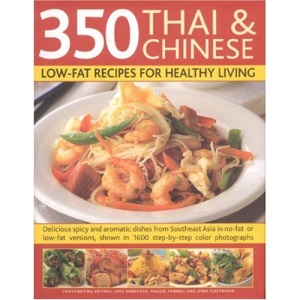 350 Thai and Chinese Low Fat Recipes for Healthy Living: All the Taste and None of the Fat - Fabulous Low-fat Recipes from China, Thailand, Vietnam, Malaysia and South-East Asia