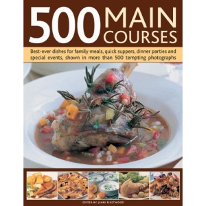 500 Main Courses: Best-ever Dishes for Family Meals, Quick Suppers, Dinner Parties and Special Events
