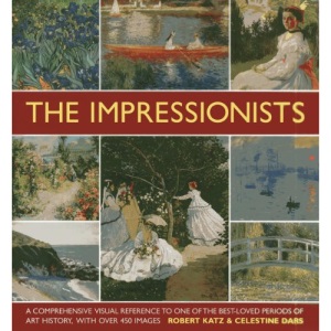 The Impressionists: A Comprehensive Visual Reference to One of the Best-loved Periods of Art History, with Over 450 Images